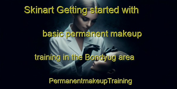 Skinart Getting started with basic permanent makeup training in the Bondyug area | PermanentmakeupTraining | PermanentmakeupClasses | SkinartTraining-Russia