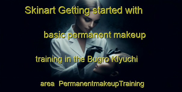 Skinart Getting started with basic permanent makeup training in the Bugro Klyuchi area | PermanentmakeupTraining | PermanentmakeupClasses | SkinartTraining-Russia