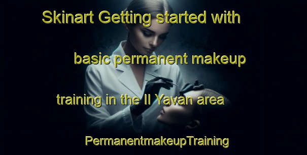Skinart Getting started with basic permanent makeup training in the Il Yavan area | PermanentmakeupTraining | PermanentmakeupClasses | SkinartTraining-Russia