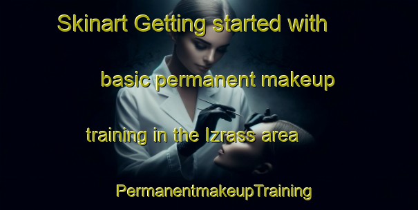 Skinart Getting started with basic permanent makeup training in the Izrass area | PermanentmakeupTraining | PermanentmakeupClasses | SkinartTraining-Russia