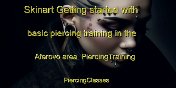 Skinart Getting started with basic piercing training in the Aferovo area | PiercingTraining | PiercingClasses | SkinartTraining-Russia