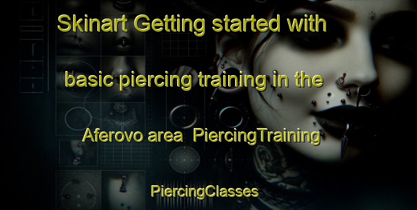 Skinart Getting started with basic piercing training in the Aferovo area | PiercingTraining | PiercingClasses | SkinartTraining-Russia
