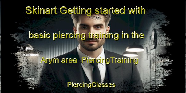 Skinart Getting started with basic piercing training in the Arym area | PiercingTraining | PiercingClasses | SkinartTraining-Russia