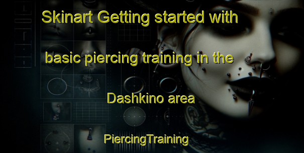 Skinart Getting started with basic piercing training in the Dashkino area | PiercingTraining | PiercingClasses | SkinartTraining-Russia