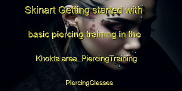 Skinart Getting started with basic piercing training in the Khokta area | PiercingTraining | PiercingClasses | SkinartTraining-Russia