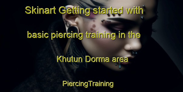 Skinart Getting started with basic piercing training in the Khutun Dorma area | PiercingTraining | PiercingClasses | SkinartTraining-Russia