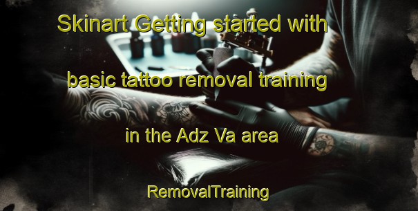 Skinart Getting started with basic tattoo removal training in the Adz Va area | RemovalTraining | RemovalClasses | SkinartTraining-Russia