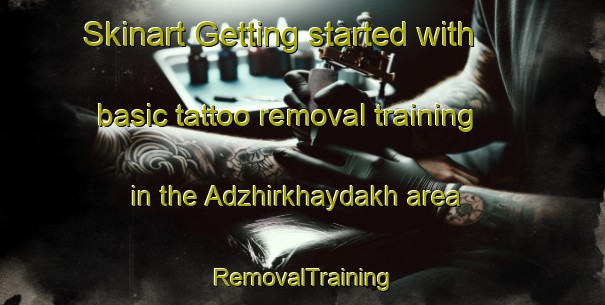 Skinart Getting started with basic tattoo removal training in the Adzhirkhaydakh area | RemovalTraining | RemovalClasses | SkinartTraining-Russia