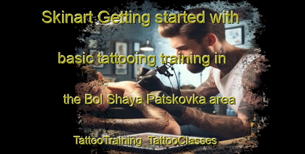 Skinart Getting started with basic tattooing training in the Bol Shaya Patskovka area | TattooTraining | TattooClasses | SkinartTraining-Russia