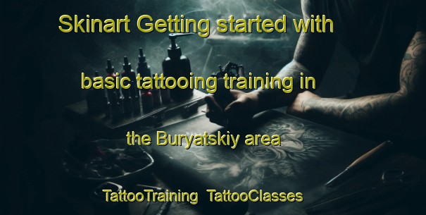 Skinart Getting started with basic tattooing training in the Buryatskiy area | TattooTraining | TattooClasses | SkinartTraining-Russia