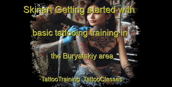 Skinart Getting started with basic tattooing training in the Buryatskiy area | TattooTraining | TattooClasses | SkinartTraining-Russia