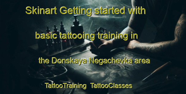 Skinart Getting started with basic tattooing training in the Donskaya Negachevka area | TattooTraining | TattooClasses | SkinartTraining-Russia