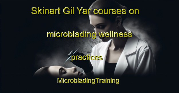 Skinart Gil Yar courses on microblading wellness practices | #MicrobladingTraining #MicrobladingClasses #SkinartTraining-Russia