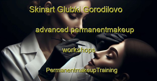 Skinart Glubki Gorodilovo advanced permanentmakeup workshops | #PermanentmakeupTraining #PermanentmakeupClasses #SkinartTraining-Russia