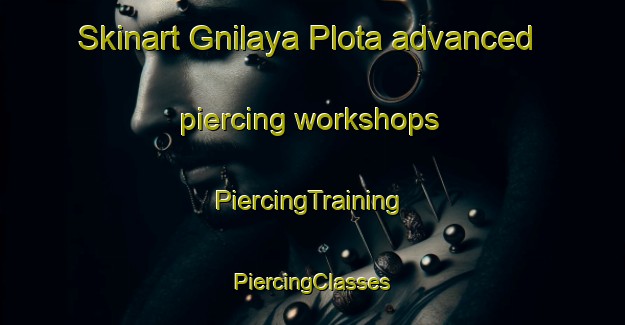 Skinart Gnilaya Plota advanced piercing workshops | #PiercingTraining #PiercingClasses #SkinartTraining-Russia