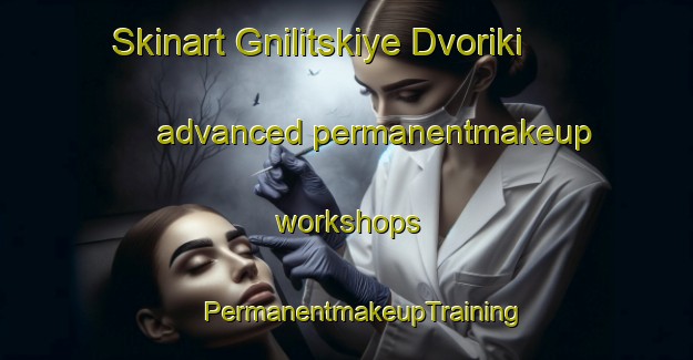 Skinart Gnilitskiye Dvoriki advanced permanentmakeup workshops | #PermanentmakeupTraining #PermanentmakeupClasses #SkinartTraining-Russia