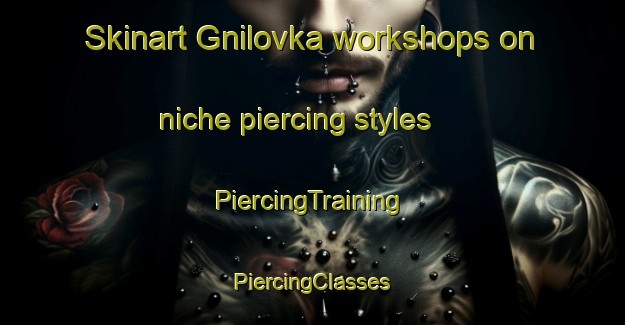 Skinart Gnilovka workshops on niche piercing styles | #PiercingTraining #PiercingClasses #SkinartTraining-Russia