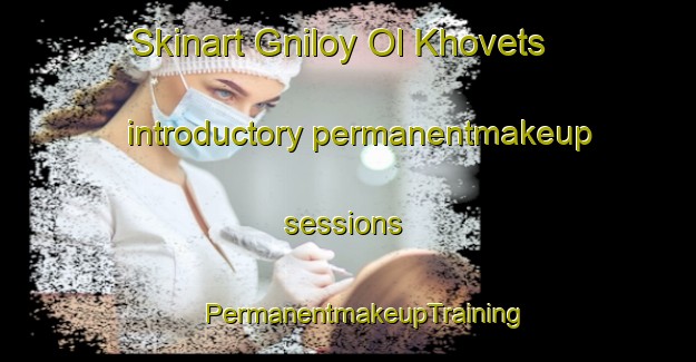 Skinart Gniloy Ol Khovets introductory permanentmakeup sessions | #PermanentmakeupTraining #PermanentmakeupClasses #SkinartTraining-Russia