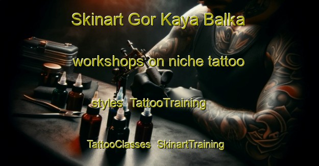 Skinart Gor Kaya Balka workshops on niche tattoo styles | TattooTraining | TattooClasses | SkinartTraining-Russia