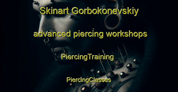 Skinart Gorbokonevskiy advanced piercing workshops | #PiercingTraining #PiercingClasses #SkinartTraining-Russia