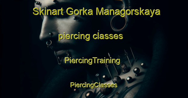 Skinart Gorka Managorskaya piercing classes | #PiercingTraining #PiercingClasses #SkinartTraining-Russia