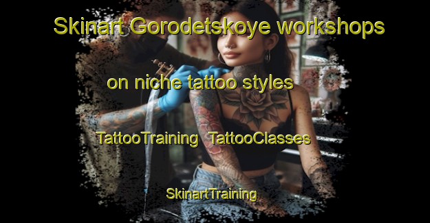 Skinart Gorodetskoye workshops on niche tattoo styles | TattooTraining | TattooClasses | SkinartTraining-Russia