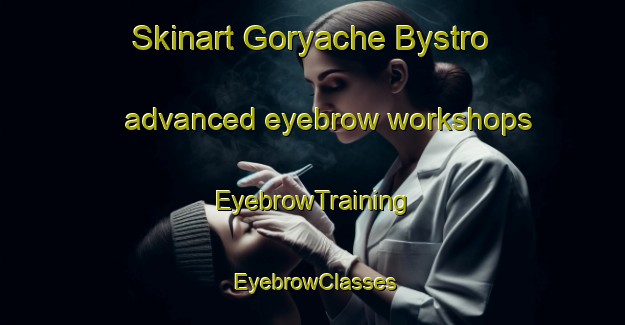 Skinart Goryache Bystro advanced eyebrow workshops | EyebrowTraining | EyebrowClasses | SkinartTraining-Russia