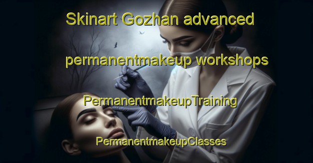 Skinart Gozhan advanced permanentmakeup workshops | PermanentmakeupTraining | PermanentmakeupClasses | SkinartTraining-Russia