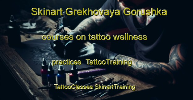 Skinart Grekhovaya Gorushka courses on tattoo wellness practices | #TattooTraining #TattooClasses #SkinartTraining-Russia