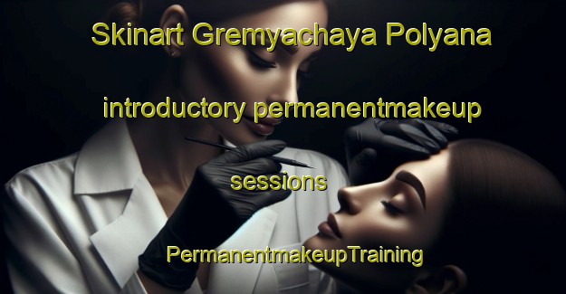 Skinart Gremyachaya Polyana introductory permanentmakeup sessions | #PermanentmakeupTraining #PermanentmakeupClasses #SkinartTraining-Russia