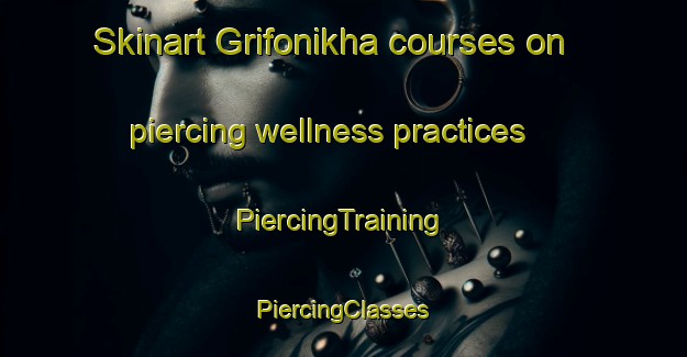 Skinart Grifonikha courses on piercing wellness practices | #PiercingTraining #PiercingClasses #SkinartTraining-Russia