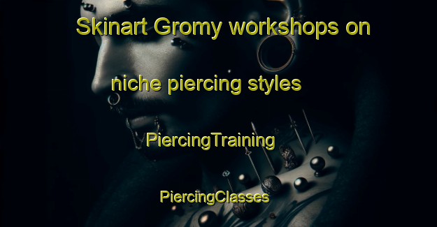 Skinart Gromy workshops on niche piercing styles | PiercingTraining | PiercingClasses | SkinartTraining-Russia