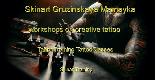 Skinart Gruzinskaya Mamayka workshops on creative tattoo | #TattooTraining #TattooClasses #SkinartTraining-Russia