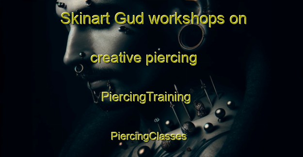 Skinart Gud workshops on creative piercing | PiercingTraining | PiercingClasses | SkinartTraining-Russia