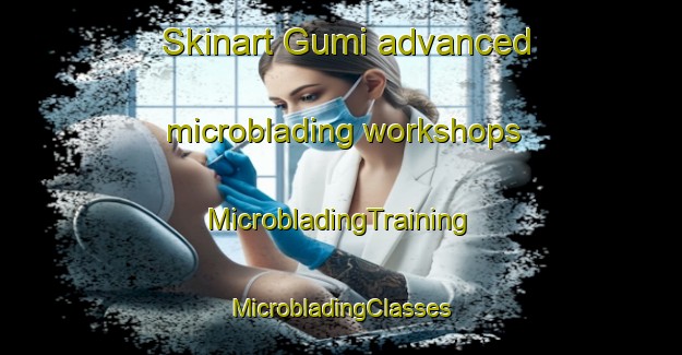 Skinart Gumi advanced microblading workshops | #MicrobladingTraining #MicrobladingClasses #SkinartTraining-Russia