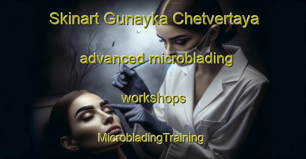 Skinart Gunayka Chetvertaya advanced microblading workshops | #MicrobladingTraining #MicrobladingClasses #SkinartTraining-Russia