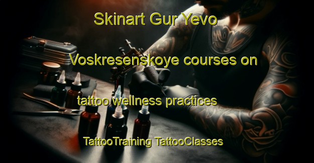 Skinart Gur Yevo Voskresenskoye courses on tattoo wellness practices | #TattooTraining #TattooClasses #SkinartTraining-Russia