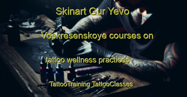 Skinart Gur Yevo Voskresenskoye courses on tattoo wellness practices | #TattooTraining #TattooClasses #SkinartTraining-Russia