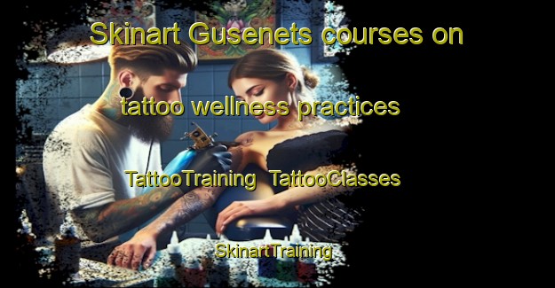 Skinart Gusenets courses on tattoo wellness practices | TattooTraining | TattooClasses | SkinartTraining-Russia