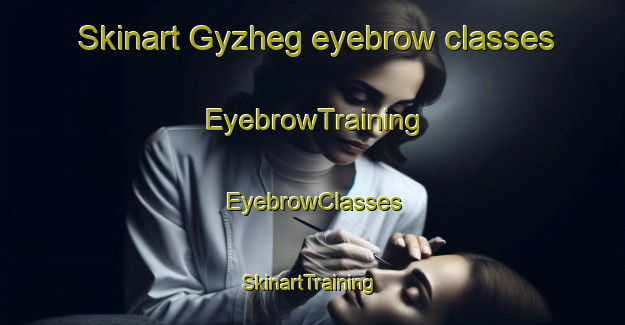 Skinart Gyzheg eyebrow classes | EyebrowTraining | EyebrowClasses | SkinartTraining-Russia