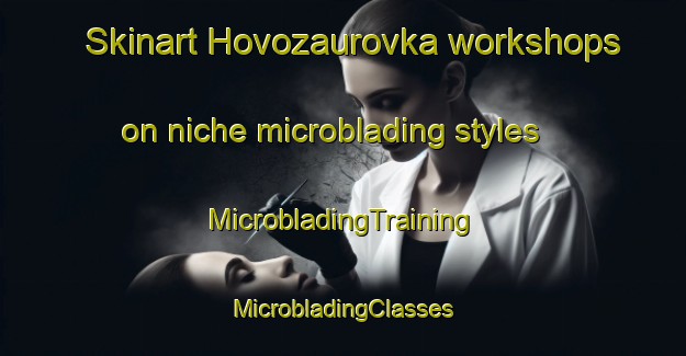 Skinart Hovozaurovka workshops on niche microblading styles | #MicrobladingTraining #MicrobladingClasses #SkinartTraining-Russia