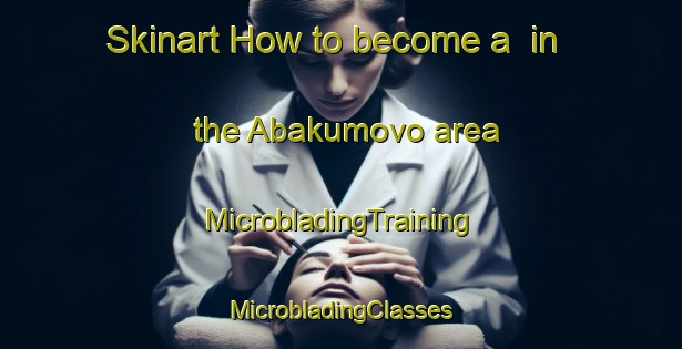 Skinart How to become a  in the Abakumovo area | #MicrobladingTraining #MicrobladingClasses #SkinartTraining-Russia