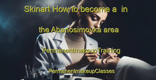 Skinart How to become a  in the Abanosimovka area | #PermanentmakeupTraining #PermanentmakeupClasses #SkinartTraining-Russia