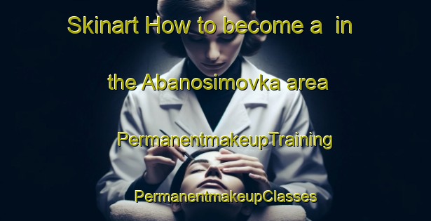 Skinart How to become a  in the Abanosimovka area | #PermanentmakeupTraining #PermanentmakeupClasses #SkinartTraining-Russia