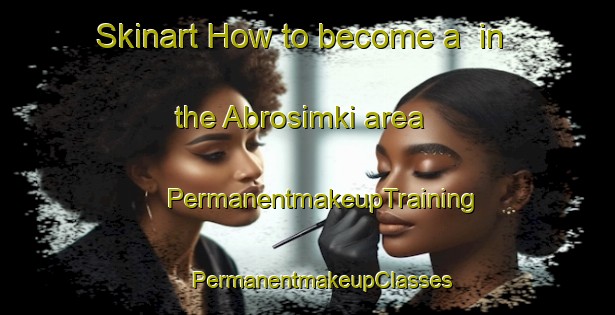 Skinart How to become a  in the Abrosimki area | #PermanentmakeupTraining #PermanentmakeupClasses #SkinartTraining-Russia