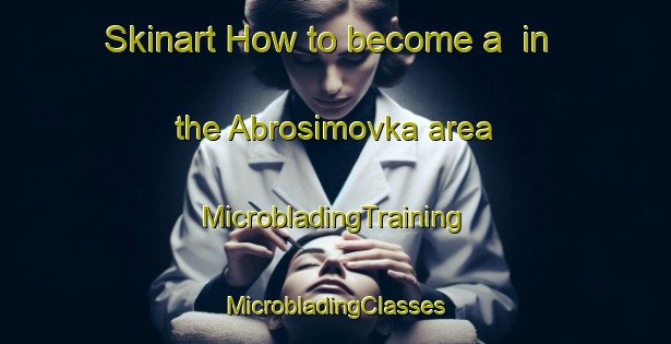 Skinart How to become a  in the Abrosimovka area | #MicrobladingTraining #MicrobladingClasses #SkinartTraining-Russia