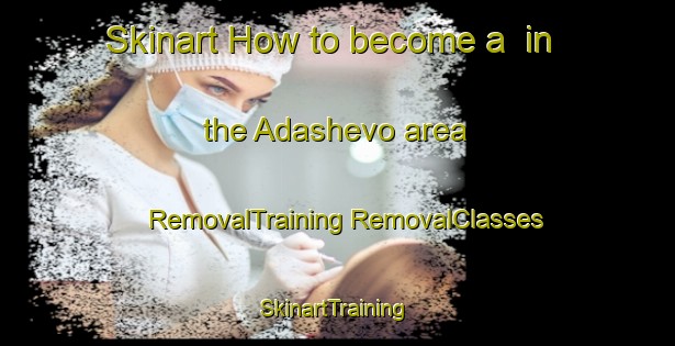 Skinart How to become a  in the Adashevo area | #RemovalTraining #RemovalClasses #SkinartTraining-Russia