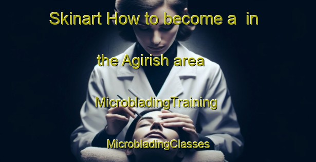 Skinart How to become a  in the Agirish area | #MicrobladingTraining #MicrobladingClasses #SkinartTraining-Russia