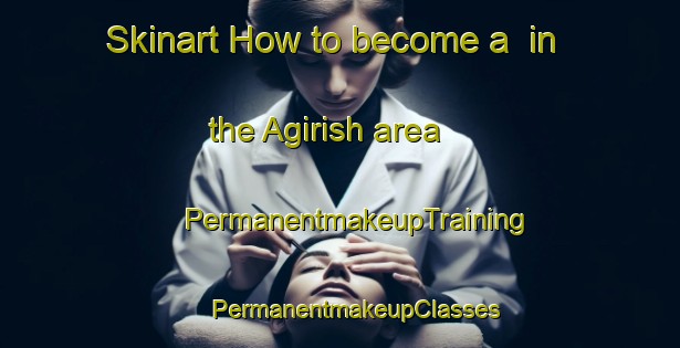 Skinart How to become a  in the Agirish area | #PermanentmakeupTraining #PermanentmakeupClasses #SkinartTraining-Russia