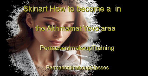 Skinart How to become a  in the Akhmamet Yevo area | #PermanentmakeupTraining #PermanentmakeupClasses #SkinartTraining-Russia